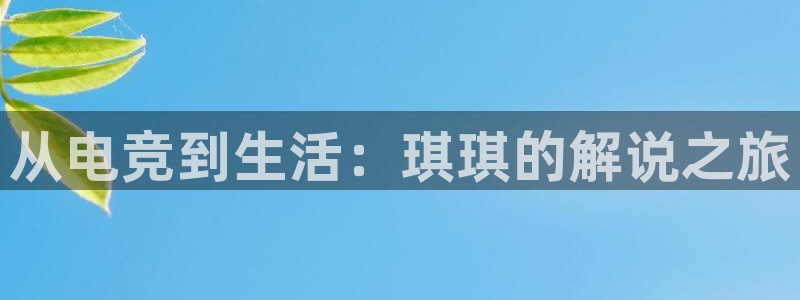 必赢电竞：从电竞到生活：琪琪的解说之旅